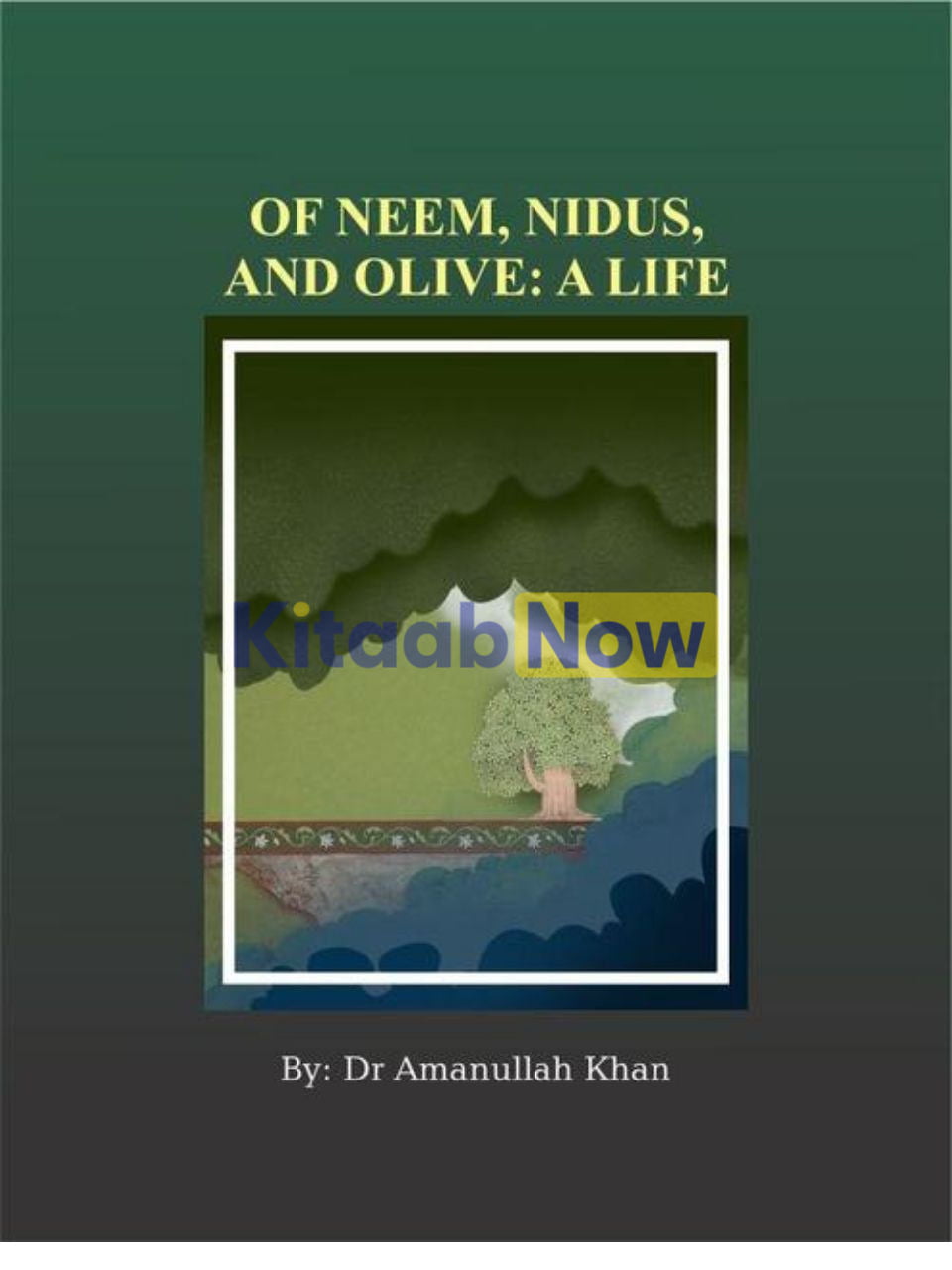 Of Neem, Nidus and Olive: A Life - Dr. Amanullah Khan